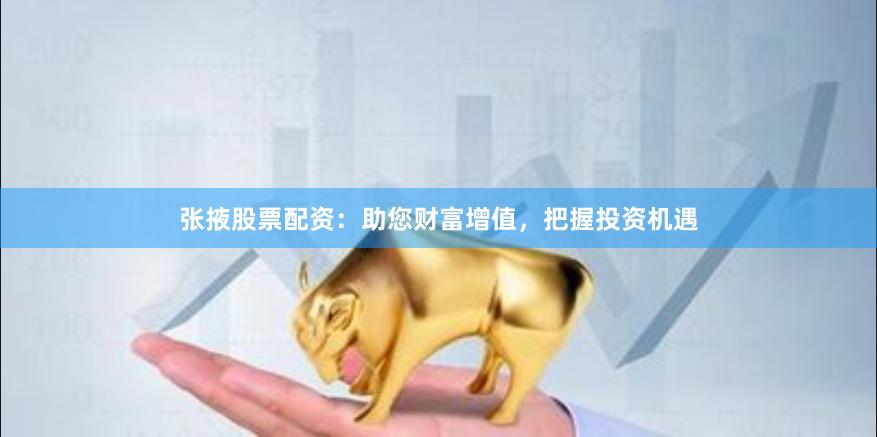 张掖股票配资：助您财富增值，把握投资机遇