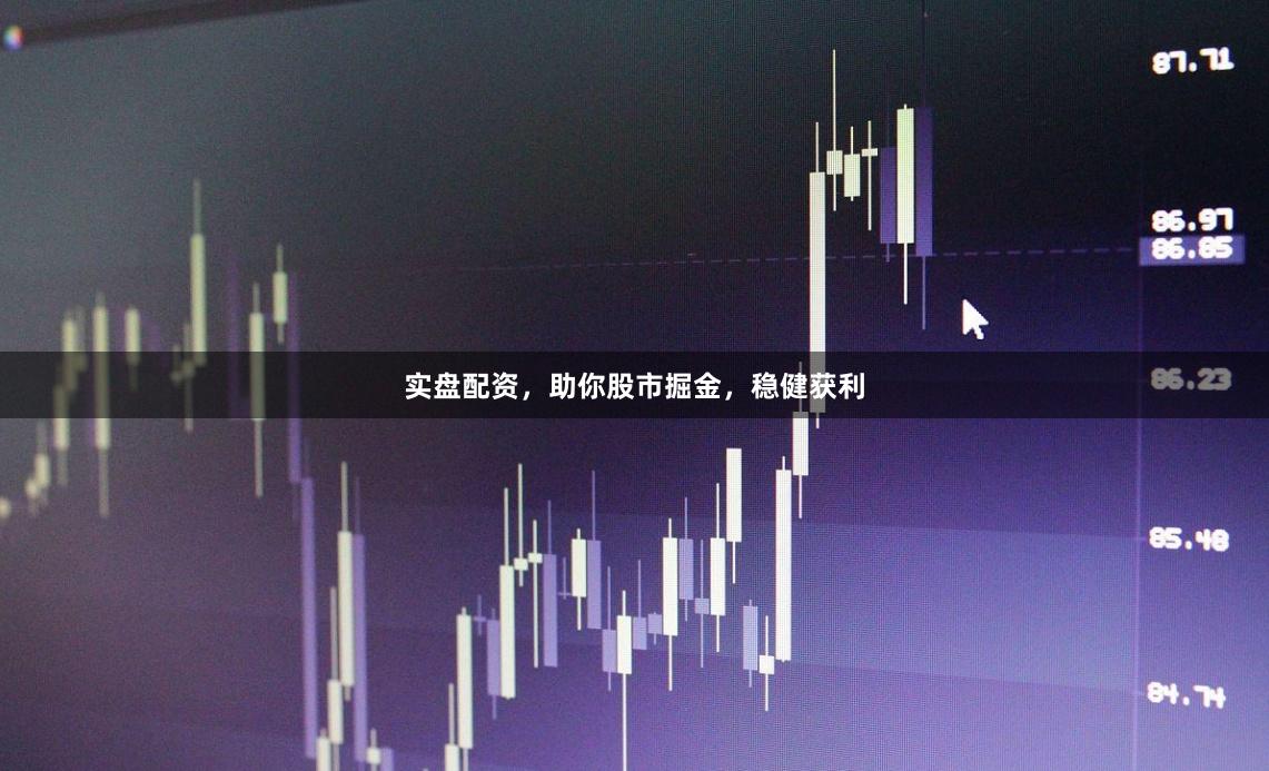 实盘配资，助你股市掘金，稳健获利