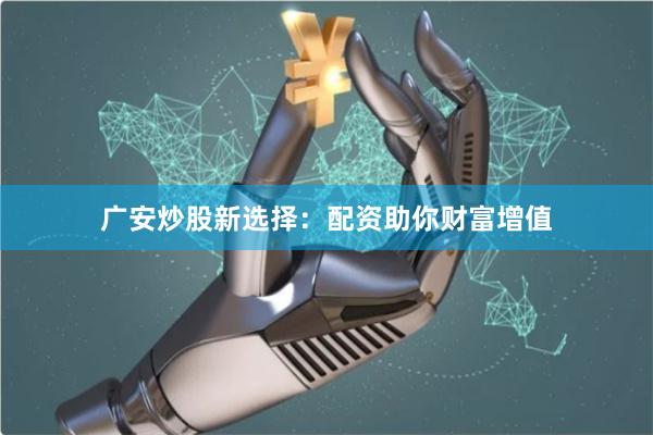 广安炒股新选择：配资助你财富增值