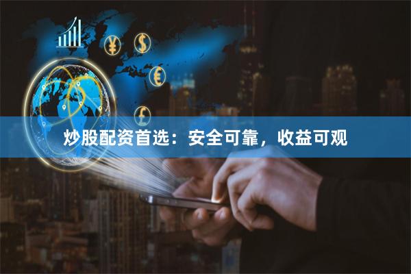 炒股配资首选：安全可靠，收益可观